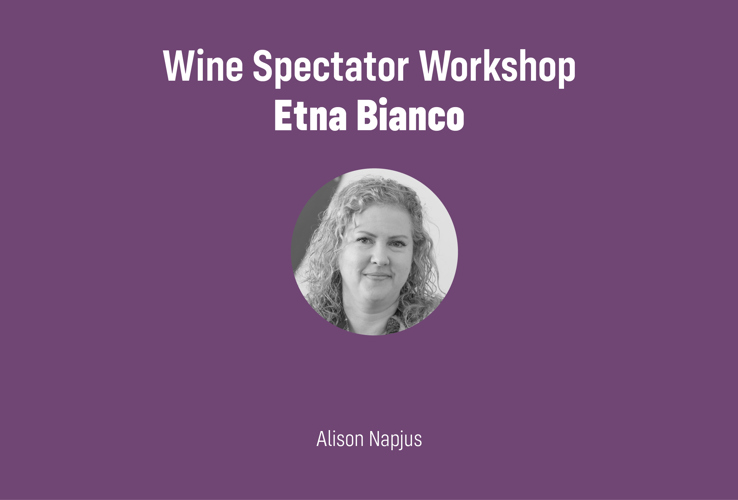 Wine Spectator Workshop led by Alison Napjus | Etna Bianco